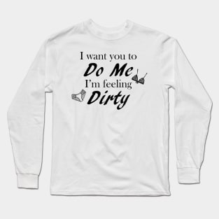 Do me I Feel Dirty Long Sleeve T-Shirt